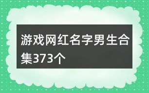 游戲網(wǎng)紅名字男生合集373個(gè)