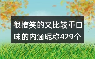 很搞笑的又比較重口味的內(nèi)涵昵稱(chēng)429個(gè)
