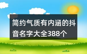 簡約氣質(zhì)有內(nèi)涵的抖音名字大全388個(gè)