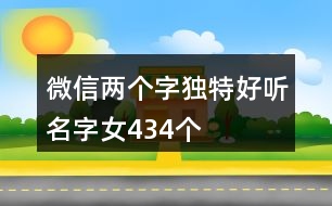 微信兩個(gè)字獨(dú)特好聽(tīng)名字女434個(gè)