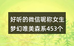好聽的微信昵稱女生夢幻唯美森系453個(gè)