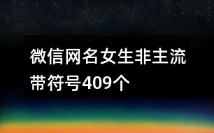 微信網名女生非主流帶符號409個