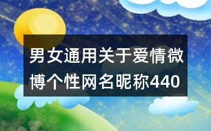 男女通用關(guān)于愛情微博個(gè)性網(wǎng)名昵稱440個(gè)