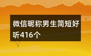 微信昵稱男生簡(jiǎn)短好聽(tīng)416個(gè)