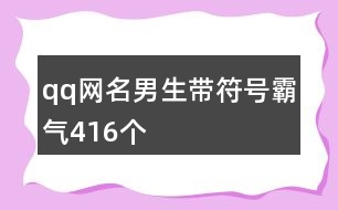 qq網名男生帶符號霸氣416個