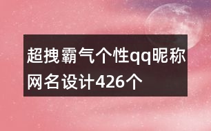 超拽霸氣個性qq昵稱網(wǎng)名設計426個