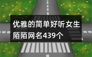 優(yōu)雅的簡(jiǎn)單好聽(tīng)女生陌陌網(wǎng)名439個(gè)