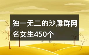 獨(dú)一無二的沙雕群網(wǎng)名女生450個
