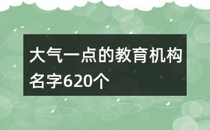 大氣一點的教育機(jī)構(gòu)名字620個