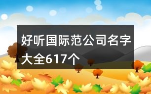 好聽國(guó)際范公司名字大全617個(gè)