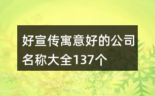好宣傳寓意好的公司名稱(chēng)大全137個(gè)