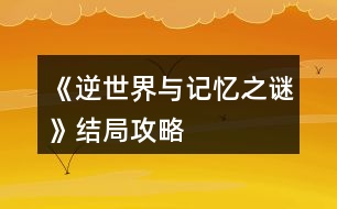 《逆世界與記憶之謎》結局攻略