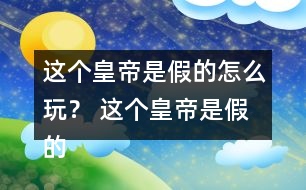 這個(gè)皇帝是假的怎么玩？ 這個(gè)皇帝是假的攻略