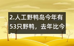 2.人工野鴨島今年有53只野鴨，去年比今年少18只。去年有多少只？
