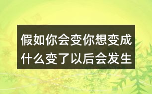 假如你會變你想變成什么變了以后會發(fā)生什么奇妙的事、