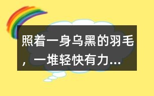 照著“一身烏黑的羽毛，一堆輕快有力...”的句子仿寫小動物外形