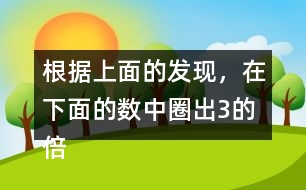 根據(jù)上面的發(fā)現(xiàn)，在下面的數(shù)中圈出3的倍數(shù)，并與同伴交流。