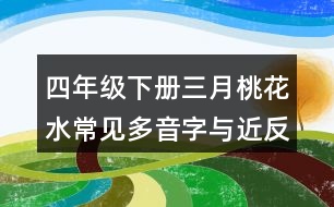 四年級(jí)下冊(cè)三月桃花水常見多音字與近反義詞