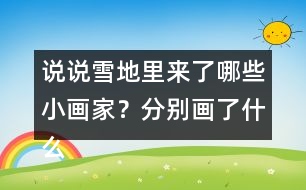 說說雪地里來了哪些小畫家？分別畫了什么
