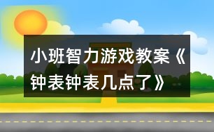 小班智力游戲教案《鐘表、鐘表幾點(diǎn)了》
