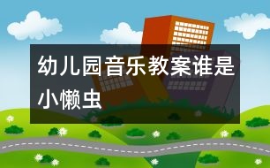 幼兒園音樂(lè)教案：誰(shuí)是小懶蟲