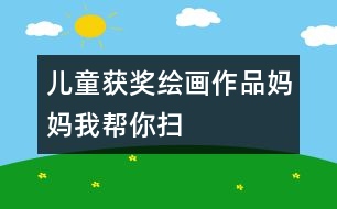 兒童獲獎繪畫作品：媽媽我?guī)湍銙?></p>										
													<p>這里幫老師們平時用的圖畫素材，我們將盡可能的搜集和提供，有任何需要請加入QQ群，小編還能義務幫您定做圖片呀，^_^</p><p /><center><br /><span style=