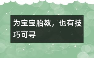 為寶寶胎教，也有技巧可尋