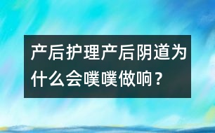產(chǎn)后護(hù)理：產(chǎn)后陰道為什么會(huì)噗噗做響？