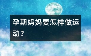 孕期媽媽要怎樣做運動？