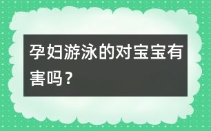 孕婦游泳的對(duì)寶寶有害嗎？