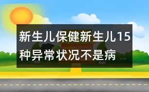 新生兒保?。盒律鷥?5種異常狀況不是病