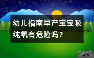 幼兒指南：早產(chǎn)寶寶吸純氧有危險(xiǎn)嗎？