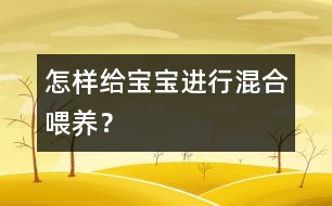 怎樣給寶寶進(jìn)行混合喂養(yǎng)？