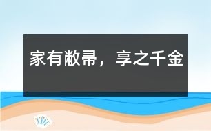 家有敝帚，享之千金