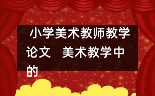  小學(xué)美術(shù)教師教學(xué)論文   美術(shù)教學(xué)中的“真、善、美、德”教育