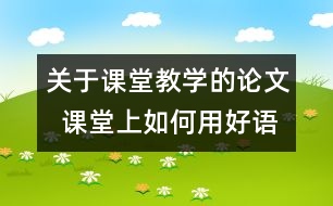 關于課堂教學的論文  課堂上如何用好語體藝術