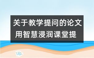 關于教學提問的論文 用智慧浸潤課堂提問