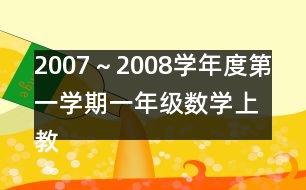 2007～2008學(xué)年度第一學(xué)期一年級數(shù)學(xué)（上）教學(xué)進(jìn)度計劃表