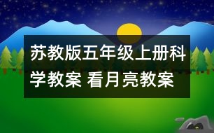 蘇教版五年級(jí)上冊科學(xué)教案 看月亮教案 教學(xué)設(shè)計(jì)