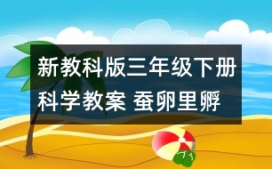 新教科版三年級(jí)下冊科學(xué)教案 蠶卵里孵出的新生命 教學(xué)設(shè)計(jì)—