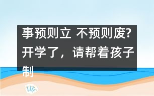 事預(yù)則立 不預(yù)則廢?開(kāi)學(xué)了，請(qǐng)幫著孩子制訂學(xué)習(xí)計(jì)劃