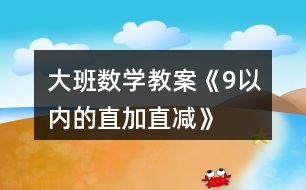 大班數(shù)學教案《9以內(nèi)的直加直減》