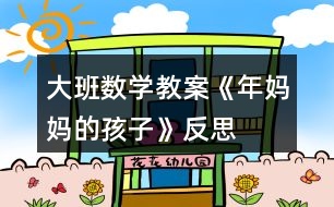 大班數(shù)學教案《年媽媽的孩子》反思