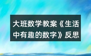大班數(shù)學教案《生活中有趣的數(shù)字》反思