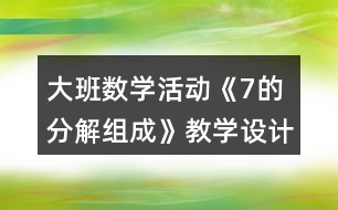 大班數(shù)學(xué)活動(dòng)《7的分解組成》教學(xué)設(shè)計(jì)反思說課稿