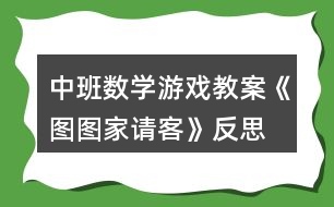 中班數(shù)學游戲教案《圖圖家請客》反思
