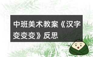 中班美術教案《漢字變變變》反思