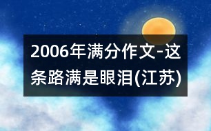 2006年滿(mǎn)分作文-這條路滿(mǎn)是眼淚(江蘇)