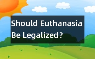 Should Euthanasia Be Legalized？