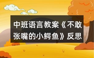 中班語(yǔ)言教案《不敢張嘴的小鱷魚(yú)》反思